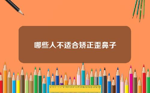 哪些人不适合矫正歪鼻子