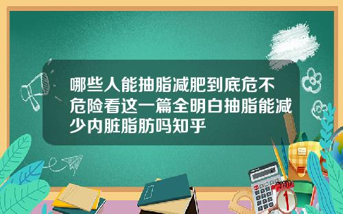 哪些人能抽脂减肥到底危不危险看这一篇全明白抽脂能减少内脏脂肪吗知乎