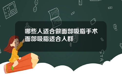 哪些人适合做面部吸脂手术面部吸脂适合人群