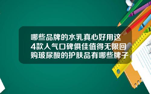 哪些品牌的水乳真心好用这4款人气口碑俱佳值得无限回购玻尿酸的护肤品有哪些牌子的