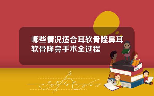 哪些情况适合耳软骨隆鼻耳软骨隆鼻手术全过程