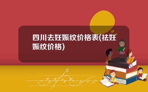四川去妊娠纹价格表(祛妊娠纹价格)