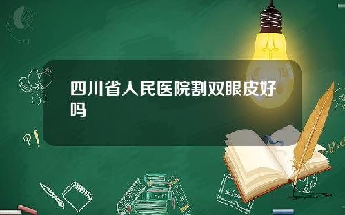 四川省人民医院割双眼皮好吗