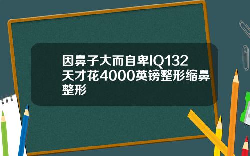 因鼻子大而自卑IQ132天才花4000英镑整形缩鼻整形