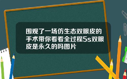 围观了一场仿生态双眼皮的手术带你看看全过程5s双眼皮是永久的吗图片