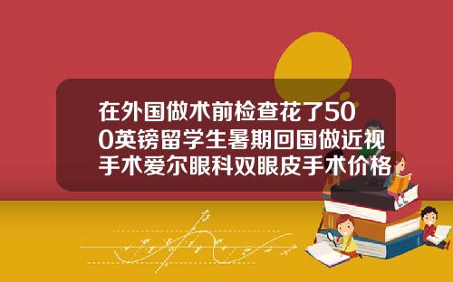 在外国做术前检查花了500英镑留学生暑期回国做近视手术爱尔眼科双眼皮手术价格
