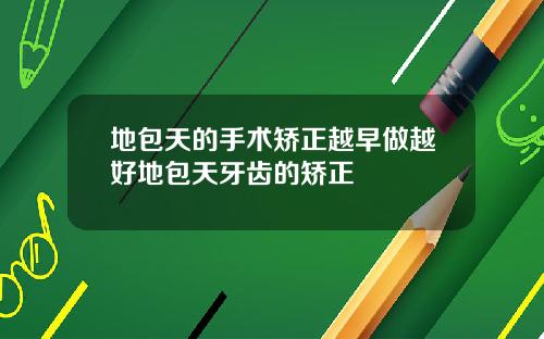 地包天的手术矫正越早做越好地包天牙齿的矫正