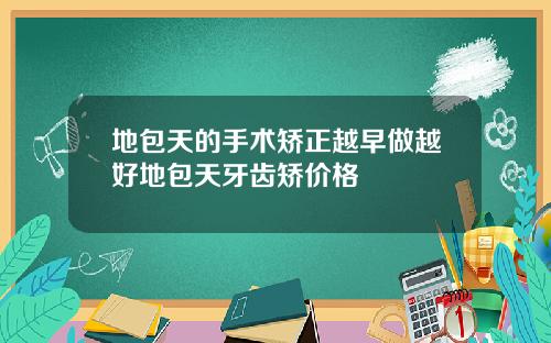 地包天的手术矫正越早做越好地包天牙齿矫价格