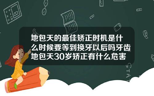 地包天的最佳矫正时机是什么时候要等到换牙以后吗牙齿地包天30岁矫正有什么危害