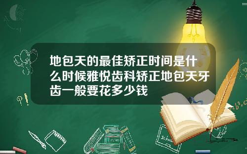 地包天的最佳矫正时间是什么时候雅悦齿科矫正地包天牙齿一般要花多少钱