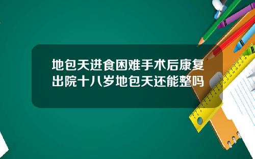 地包天进食困难手术后康复出院十八岁地包天还能整吗
