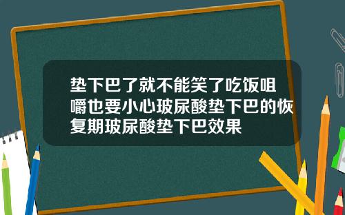 垫下巴了就不能笑了吃饭咀嚼也要小心玻尿酸垫下巴的恢复期玻尿酸垫下巴效果