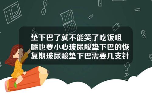 垫下巴了就不能笑了吃饭咀嚼也要小心玻尿酸垫下巴的恢复期玻尿酸垫下巴需要几支针头