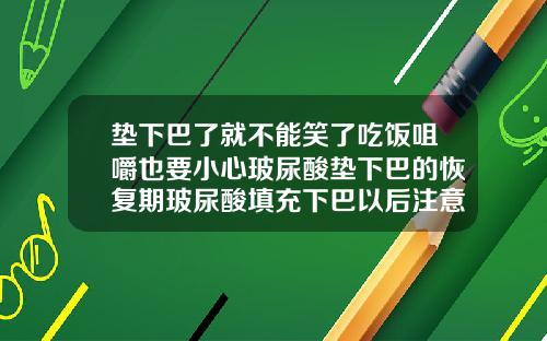垫下巴了就不能笑了吃饭咀嚼也要小心玻尿酸垫下巴的恢复期玻尿酸填充下巴以后注意事项