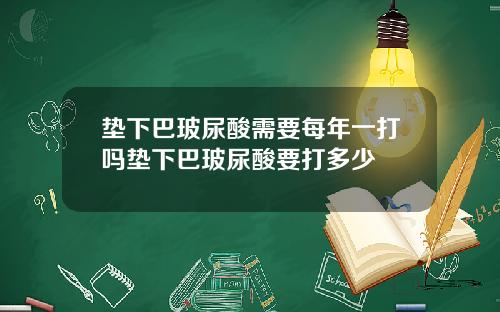 垫下巴玻尿酸需要每年一打吗垫下巴玻尿酸要打多少