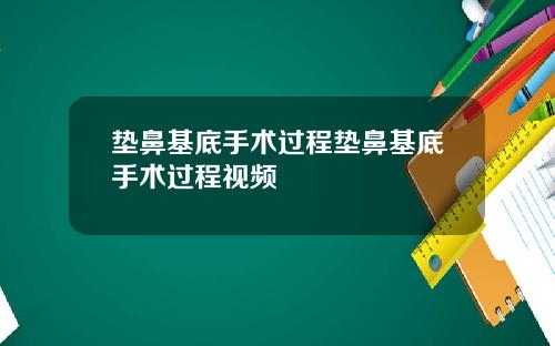 垫鼻基底手术过程垫鼻基底手术过程视频