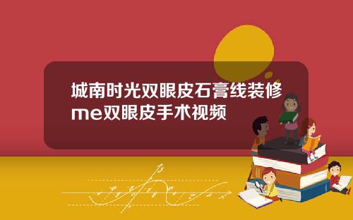 城南时光双眼皮石膏线装修me双眼皮手术视频