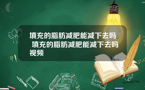 填充的脂肪减肥能减下去吗 填充的脂肪减肥能减下去吗视频