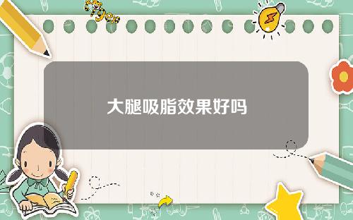 大腿吸脂效果好吗