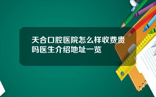 天合口腔医院怎么样收费贵吗医生介绍地址一览