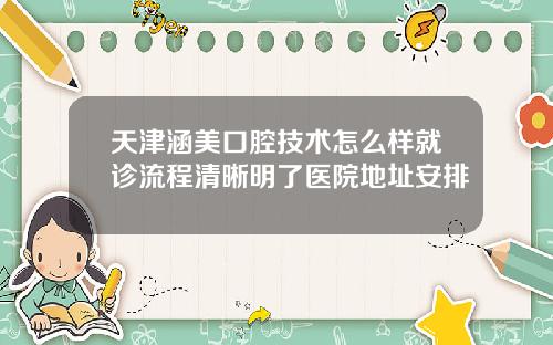 天津涵美口腔技术怎么样就诊流程清晰明了医院地址安排