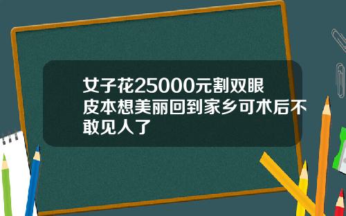女子花25000元割双眼皮本想美丽回到家乡可术后不敢见人了
