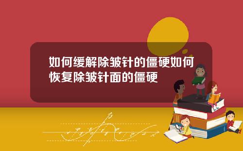 如何缓解除皱针的僵硬如何恢复除皱针面的僵硬