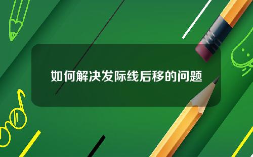 如何解决发际线后移的问题