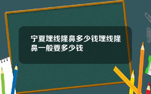 宁夏埋线隆鼻多少钱埋线隆鼻一般要多少钱