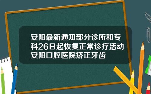 安阳最新通知部分诊所和专科26日起恢复正常诊疗活动安阳口腔医院矫正牙齿