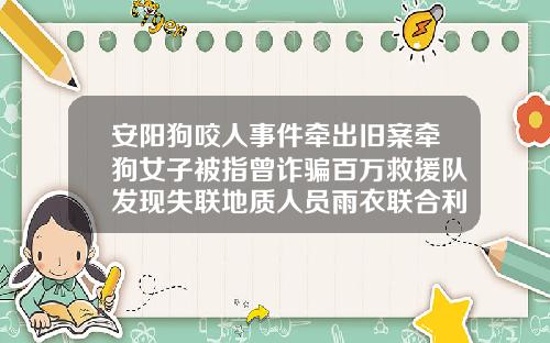 安阳狗咬人事件牵出旧案牵狗女子被指曾诈骗百万救援队发现失联地质人员雨衣联合利华出售立顿小南早报安阳牙齿矫正费用多少