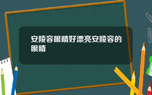 安陵容眼睛好漂亮安陵容的眼睛