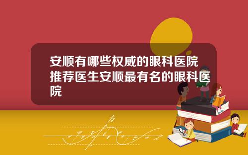 安顺有哪些权威的眼科医院推荐医生安顺最有名的眼科医院