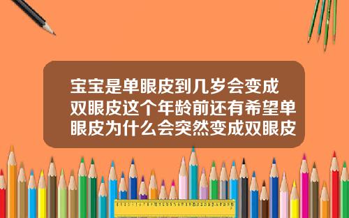 宝宝是单眼皮到几岁会变成双眼皮这个年龄前还有希望单眼皮为什么会突然变成双眼皮