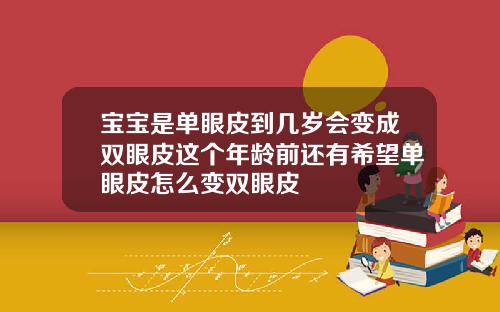 宝宝是单眼皮到几岁会变成双眼皮这个年龄前还有希望单眼皮怎么变双眼皮