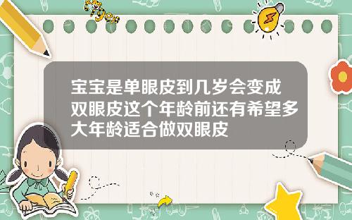 宝宝是单眼皮到几岁会变成双眼皮这个年龄前还有希望多大年龄适合做双眼皮