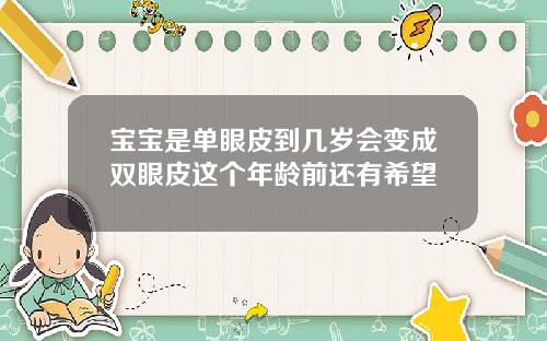 宝宝是单眼皮到几岁会变成双眼皮这个年龄前还有希望