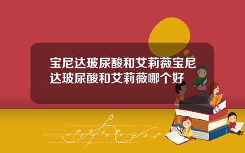 宝尼达玻尿酸和艾莉薇宝尼达玻尿酸和艾莉薇哪个好