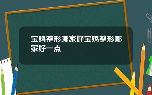 宝鸡整形哪家好宝鸡整形哪家好一点