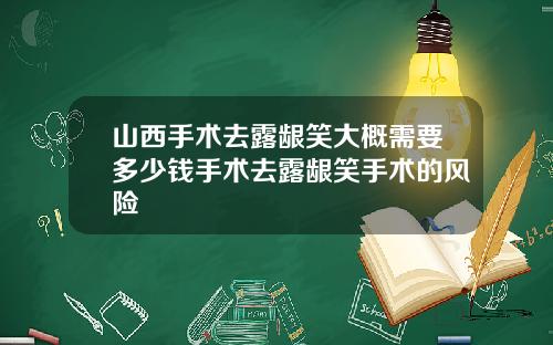 山西手术去露龈笑大概需要多少钱手术去露龈笑手术的风险