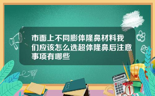 市面上不同膨体隆鼻材料我们应该怎么选超体隆鼻后注意事项有哪些