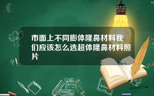 市面上不同膨体隆鼻材料我们应该怎么选超体隆鼻材料照片