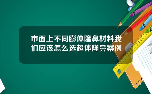 市面上不同膨体隆鼻材料我们应该怎么选超体隆鼻案例