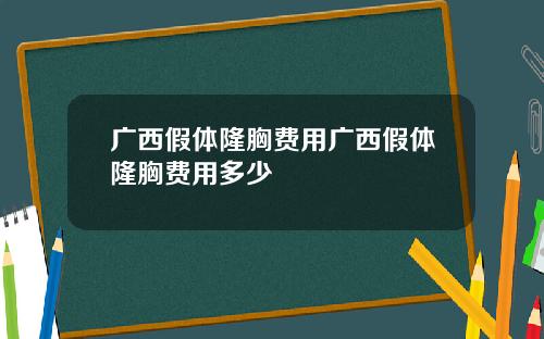 广西假体隆胸费用广西假体隆胸费用多少