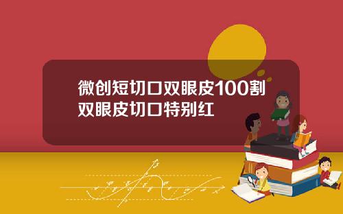 微创短切口双眼皮100割双眼皮切口特别红
