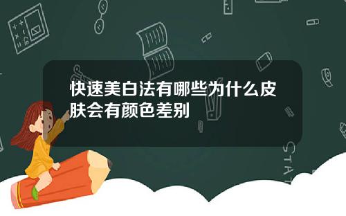 快速美白法有哪些为什么皮肤会有颜色差别