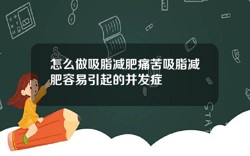 怎么做吸脂减肥痛苦吸脂减肥容易引起的并发症