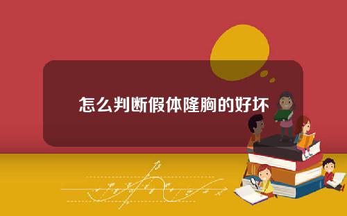 怎么判断假体隆胸的好坏
