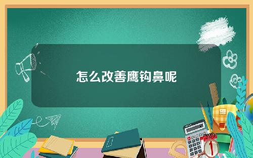 怎么改善鹰钩鼻呢