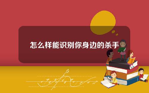 怎么样能识别你身边的杀手